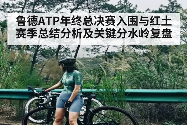 鲁德ATP年终总决赛入围与红土赛季总结分析及关键分水岭复盘 | kaiyun